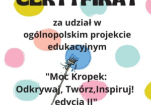 Certyfikat za udział w projekcie „Moc Kropek: Odkrywaj, Twórz, Inspiruj".