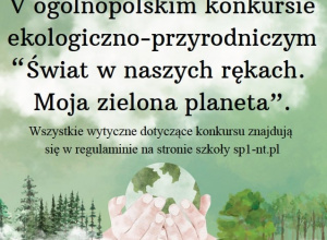 V Ogólnopolski Konkurs Ekologiczno - Przyrodniczy „Świat w naszych rękach. Moja zielona planeta.”